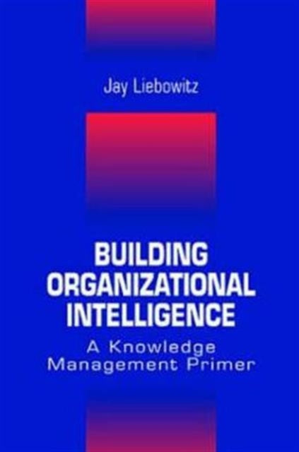 Building Organizational Intelligence: A Knowledge Management Primer