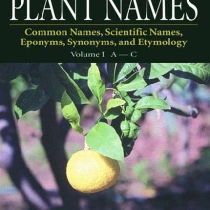 CRC World Dictionary of Plant Names: Common Names, Scientific Names, Eponyms, Synonyms, and Etymology