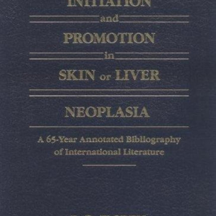 Initiation and Promotion in Skin Or Liver Neoplasia: A 65 Year Annotated Bibliography of International Literature