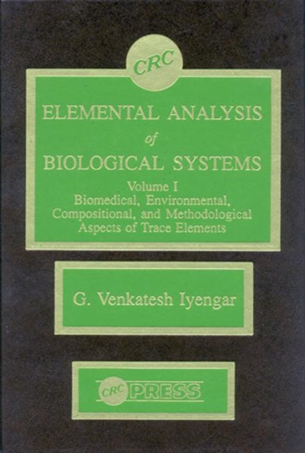 Elemental Analysis of Biological Systems: Biological, Medical, Environmental, Compositional, and Methodological Aspects, Volume I