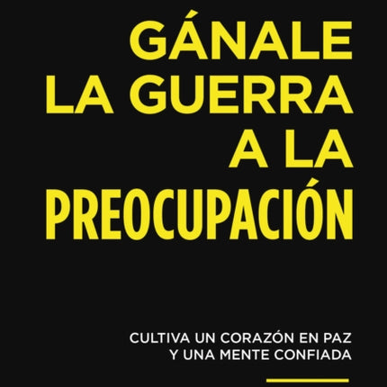 Gánale la guerra a la preocupación: Cultiva un corazón en paz y una mente confiada