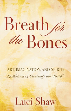 Breath for the Bones Art Imagination and Spirit A Reflection on Creativity and Faith