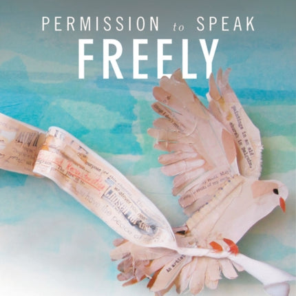 Permission to Speak Freely: Essays and Art on Fear, Confession, and Grace