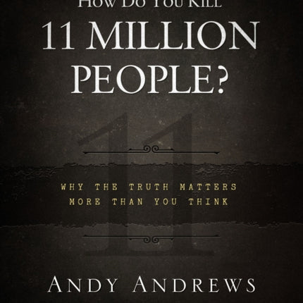 How do You Kill 11 Million People HB Why the Truth Matters More Than You Think