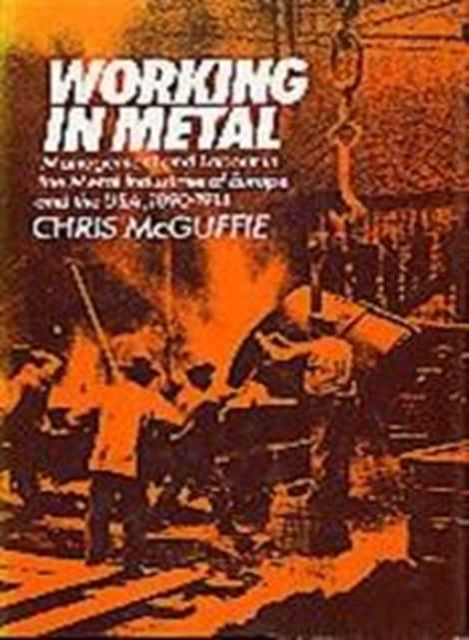 Working in Metal: Management and Labour in the Metal Industries of Europe and in the U.S.A., 1890-1914