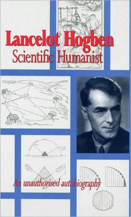 Lancelot Hogben Scientific Humanist: An Unauthorised Autobiography