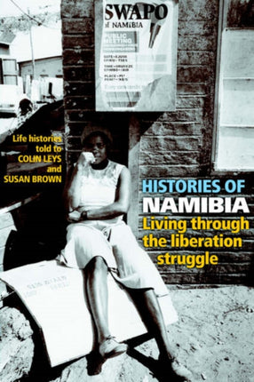 Histories of Namibia Living Through the Liberation Struggle