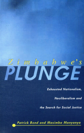 Zimbabwe's Plunge: Exhausted Nationalism, Neoliberalism and the Struggle for Social Justice