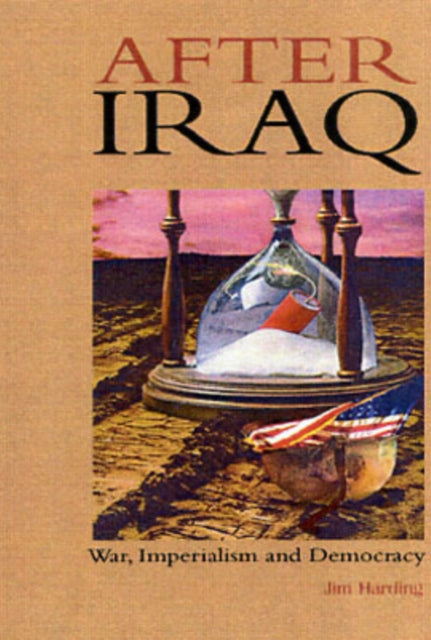 After Iraq: War, Imperialism and Democracy