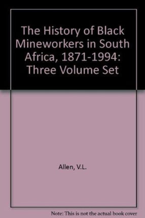 The History of Black Mineworkers in South Africa, 1871-1994: Three Volume Set