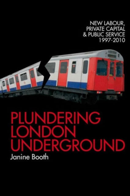 Plundering London Underground: New Labour, Private Capital and Public Service 1997-2010