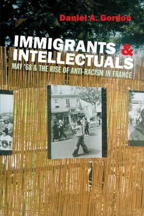 Immigrants and Intellectuals: May '68 and the Rise of Anti-Racism in France