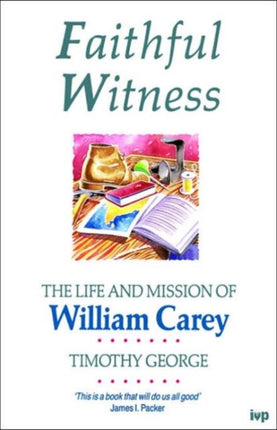 Faithful Witness: Life And Mission Of William Carey