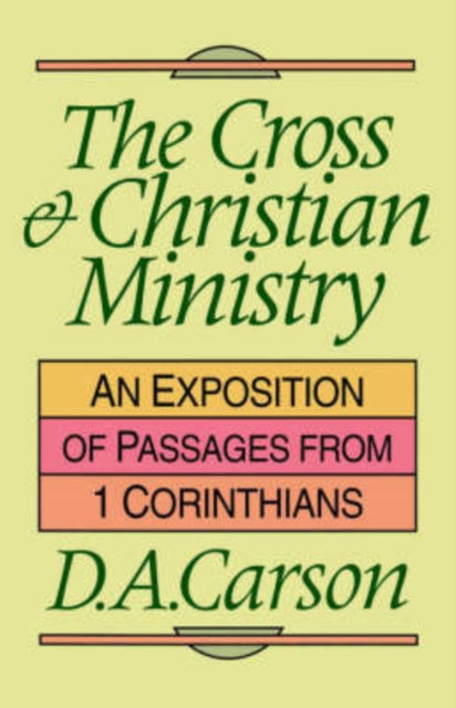 The Cross and Christian ministry: Exposition Of Selected Passages From 1 Corinthians