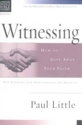 Christian Basics: Witnessing: How To Give Away Your Faith