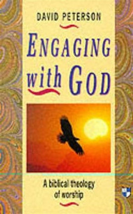 Engaging with God: Biblical Theology Of Worship