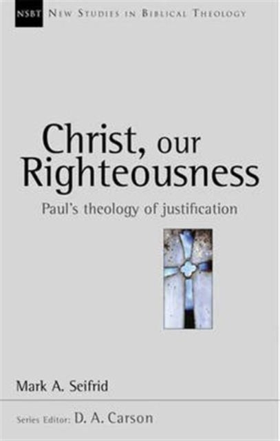 Christ our righteousness: Paul'S Theology Of Justification