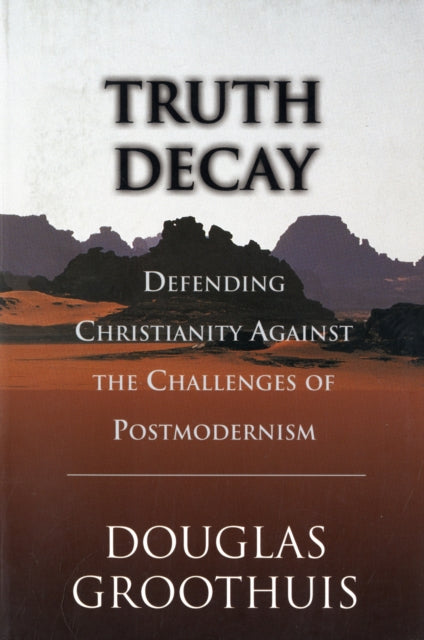 Truth decay: Defending Christianity Against The Challenges Of Postmodernism