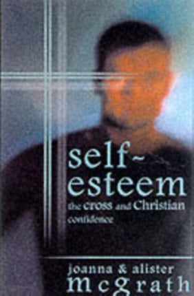 Self-esteem: The Cross And Christian Confidence