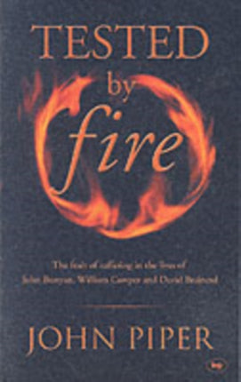 Tested by fire: The Fruit Of Affliction In The Lives Of John Bunyan, William Cowper And David Brainerd