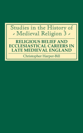 Religious Belief and Ecclesiastical Careers in Late Medieval England: Proceedings of the conference held at Strawberry Hill, Easter 1989