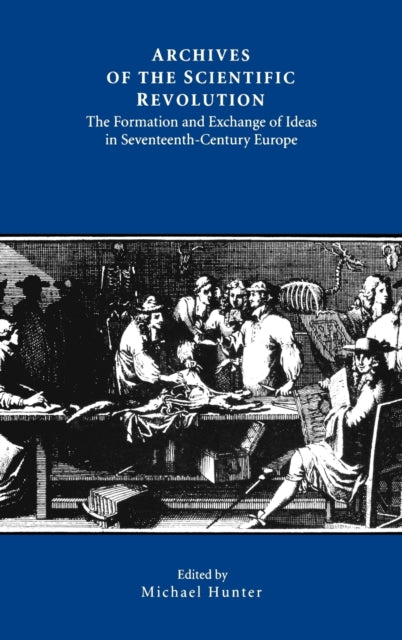 Archives of the Scientific Revolution: The Formation and Exchange of Ideas in Seventeenth-Century Europe