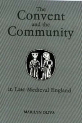 The Convent and the Community in Late Medieval England: Female Monasteries in the Diocese of Norwich, 1350-1540