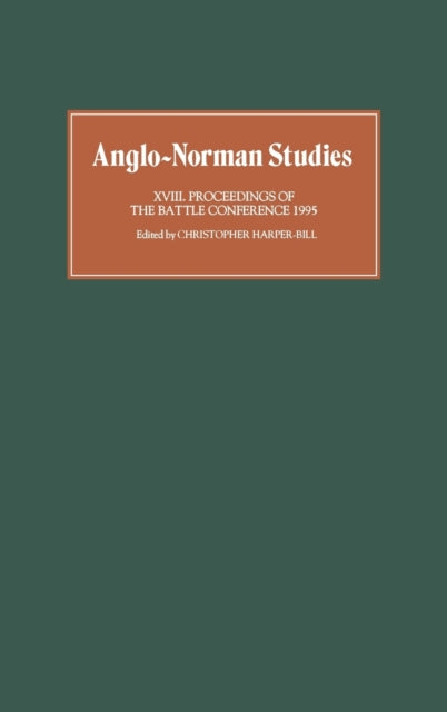 Anglo-Norman Studies XVIII: Proceedings of the Battle Conference 1995