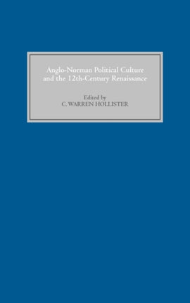 Anglo-Norman Political Culture and the Twelfth Century Renaissance: Proceedings of the Borchard Conference on Anglo-Norman History, 1995