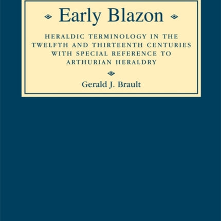 Early Blazon  Heraldic Terminology in the Twelfth and Thirteenth Centuries with Special Refere