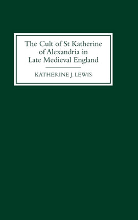 The Cult of St Katherine of Alexandria in Late Medieval England