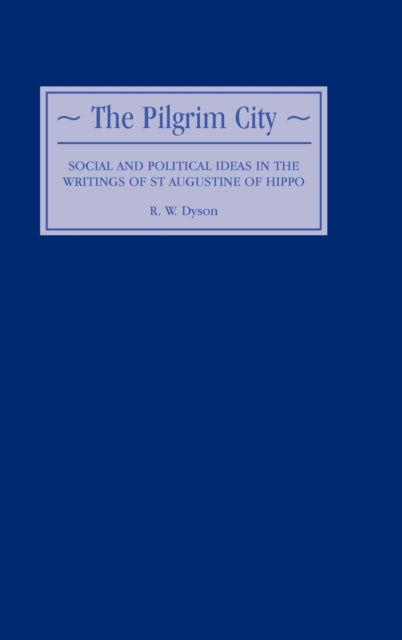 The Pilgrim City: Social and Political Ideas in the Writings of St Augustine of Hippo