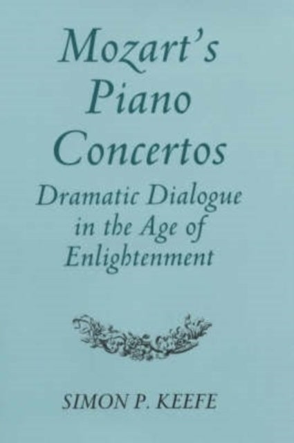 Mozart's Piano Concertos: Dramatic Dialogue in the Age of Enlightenment