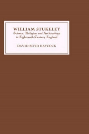 William Stukeley  Science Religion and Archaeology in EighteenthCentury England