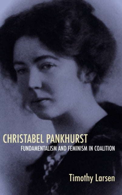 Christabel Pankhurst: Fundamentalism and Feminism in Coalition