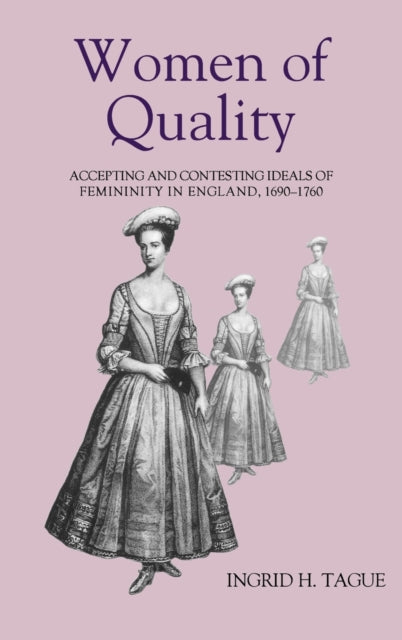 Women of Quality: Accepting and Contesting Ideals of Femininity in England, 1690-1760