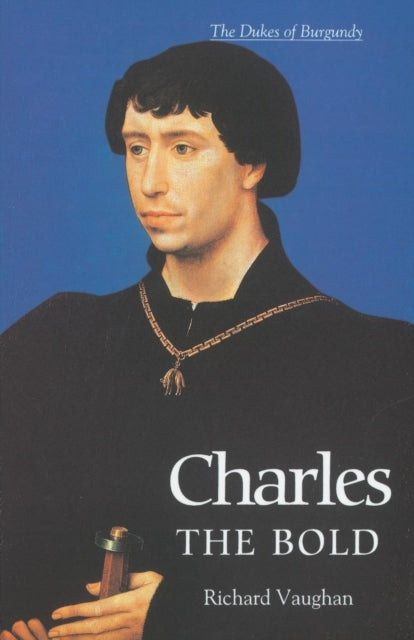 Charles the Bold: The Last Valois Duke of Burgundy