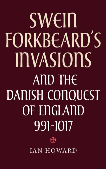 Swein Forkbeard's Invasions and the Danish Conquest of England, 991-1017