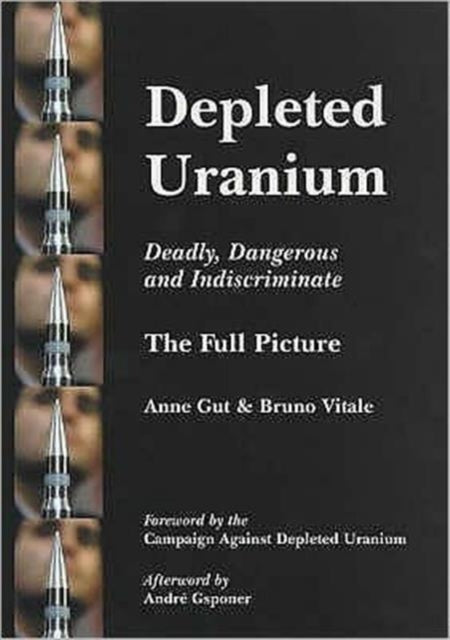 Depleted Uranium - Deadly, Dangerous and Indiscriminate: The Full Picture