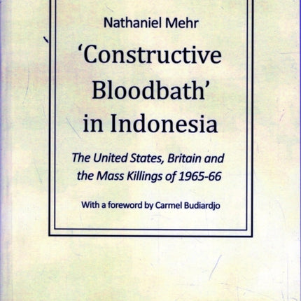 Constructive Bloodbath in Indonesia: The United States, Great Britain and the Mass Killings of 1965-1966