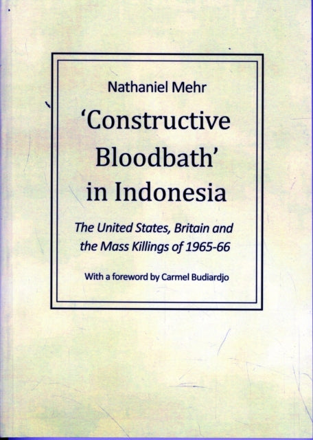 Constructive Bloodbath in Indonesia: The United States, Great Britain and the Mass Killings of 1965-1966