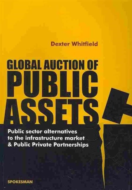 Global Auction of Public Assets: Public Sector Alternatives to the Infrastructure Market and Public Private Partnerships