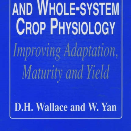 Plant Breeding and Whole-System Crop Physiology: Improving Adaptation, Maturity and Yield