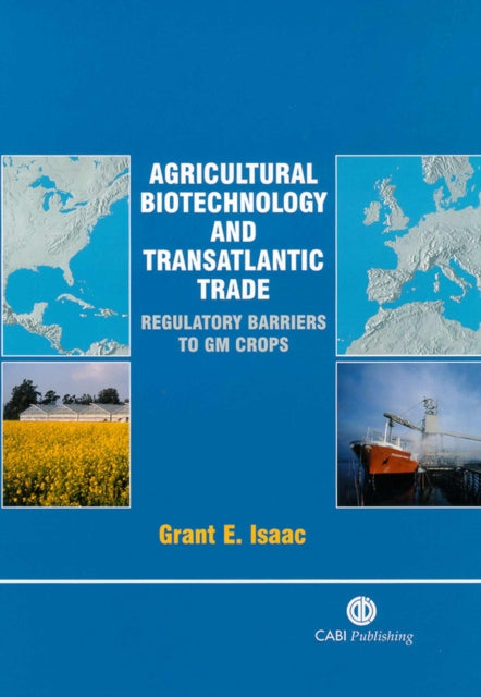 Agricultural Biotechnology and Transatlantic Trade: Regulatory Barriers to GM Crops