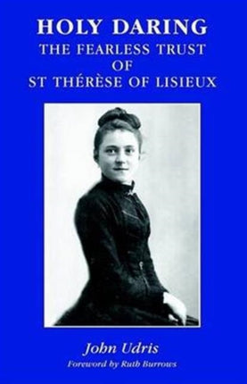 Holy Daring The Fearless Trust Of St Therese Of Lisieux
