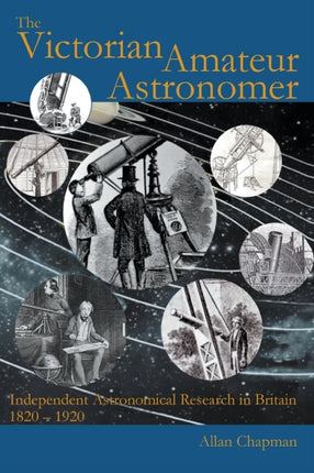 The Victorian Amateur Astronomer Independent Astronomical Research in Britain 1820  1920