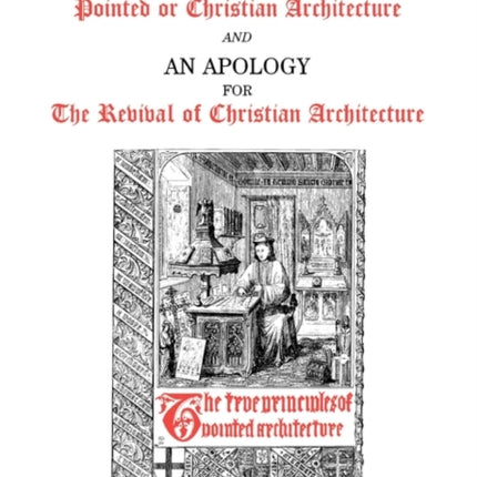 The True Principles of Pointed or Christian Architecture and An Apology for The Revival of Christian Architecture
