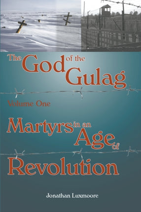 The God of the Gulag Vol 1 Martyrs in an Age of Revolution Volume 1 The God of the Gulag Martyrs in an Age of Revolution