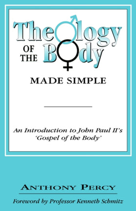 The Theology of the Body Made Simple An Introduction to John Paul IIs Gospel of the Body