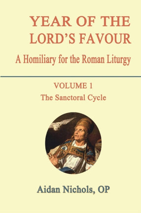 Year of the Lords Favour a Homiliary for the Roman Liturgy Volume 1 The Sanctoral Cycle